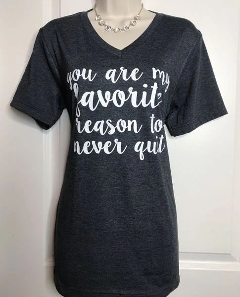 "YOU ARE MY FAVORITE REASON TO NEVER QUIT" T-SHIRT